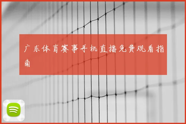 广东体育赛事手机直播免费观看指南