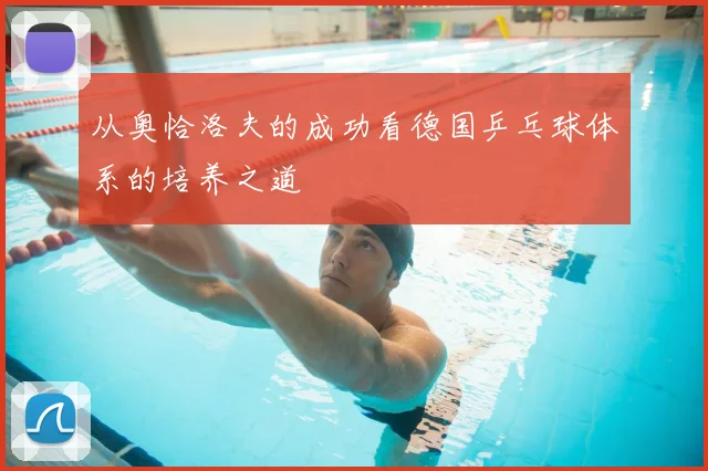 从奥恰洛夫的成功看德国乒乓球体系的培养之道