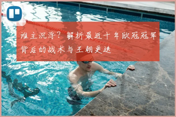 谁主沉浮？解析最近十年欧冠冠军背后的战术与王朝更迭