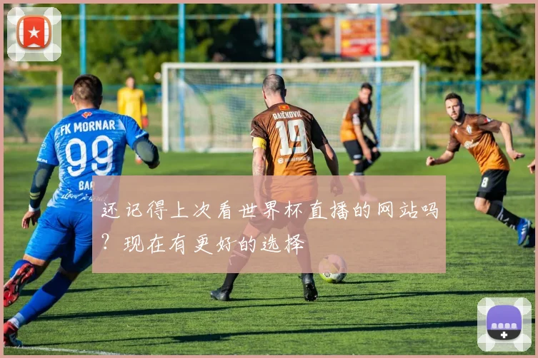 还记得上次看世界杯直播的网站吗？现在有更好的选择