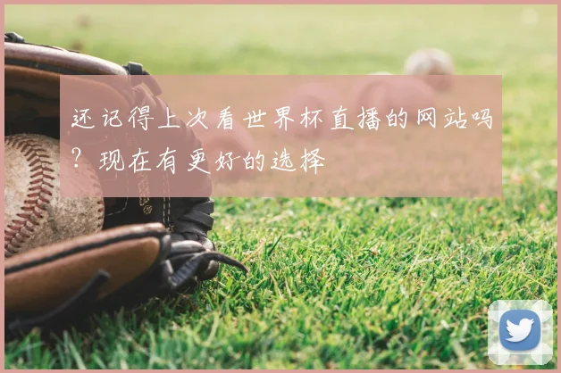 还记得上次看世界杯直播的网站吗？现在有更好的选择