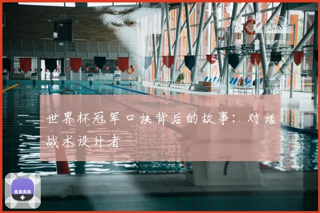 世界杯冠军口诀背后的故事:对话战术设计者